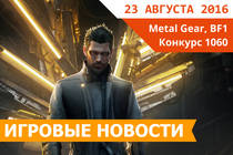 Игровые новости 23 августа 2016 - Обзор Deus Ex Mankind Divided, конкурс Gigabyte 1060 G1 Gaming